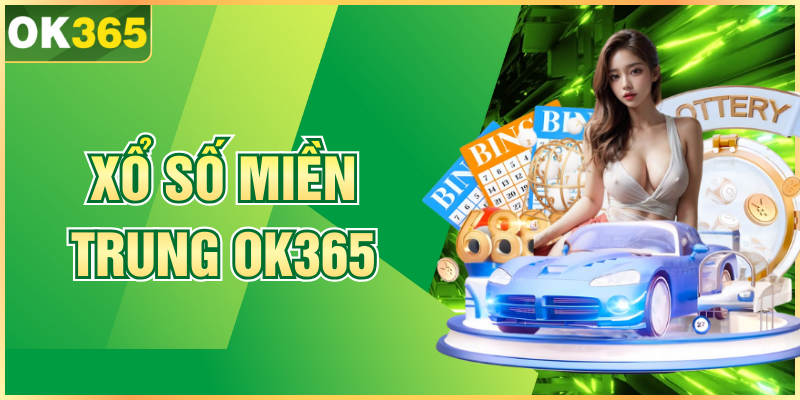 Xổ số miền Trung OK365 Cơ Hội Giúp Bạn Đổi Đời Nhanh